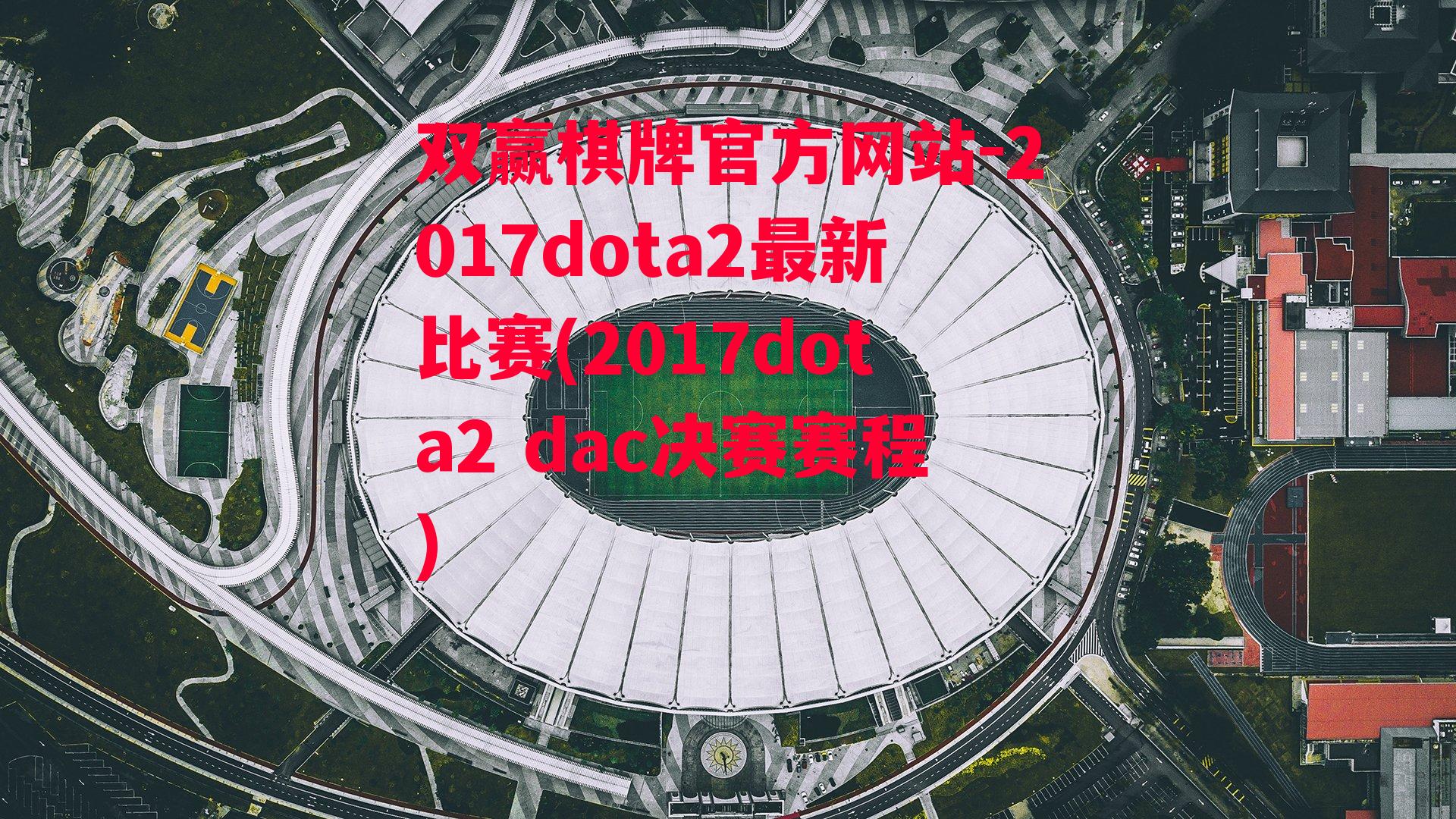 2017dota2最新比赛(2017dota2 dac决赛赛程)